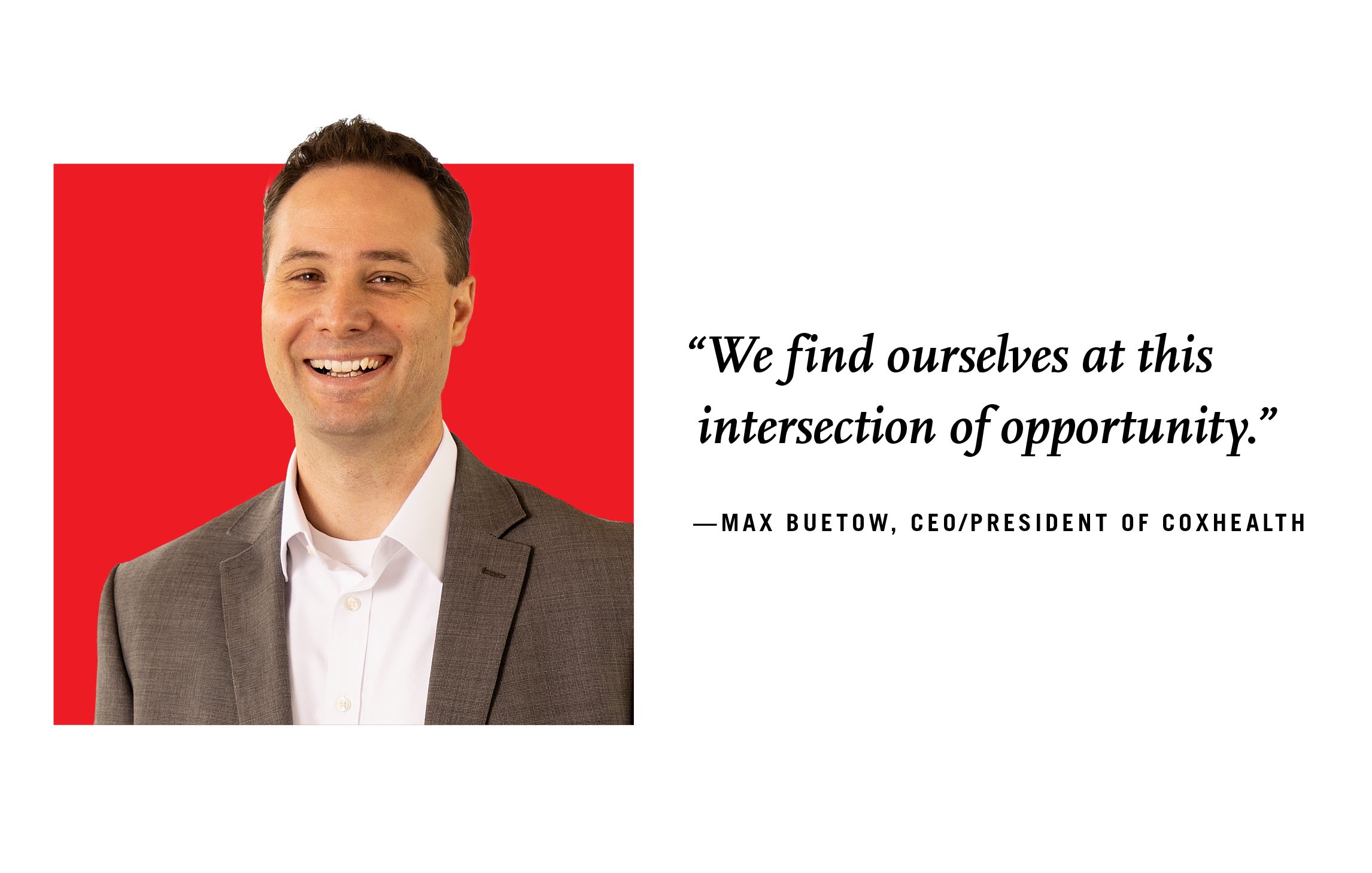 ­Max Buetow, CEO/president of CoxHealth